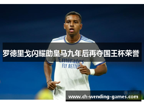 罗德里戈闪耀助皇马九年后再夺国王杯荣誉 