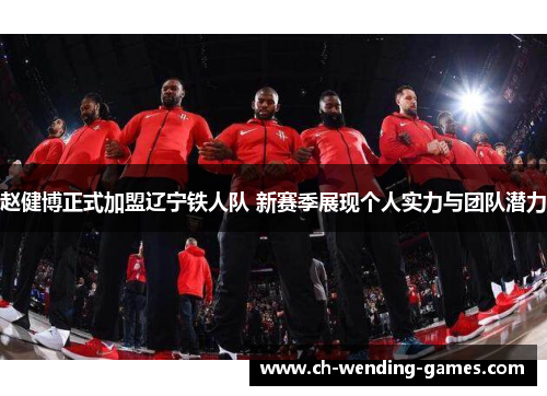 赵健博正式加盟辽宁铁人队 新赛季展现个人实力与团队潜力