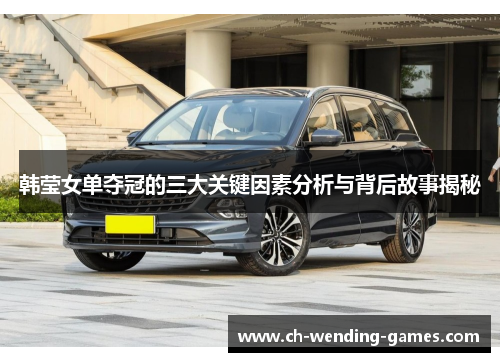 韩莹女单夺冠的三大关键因素分析与背后故事揭秘